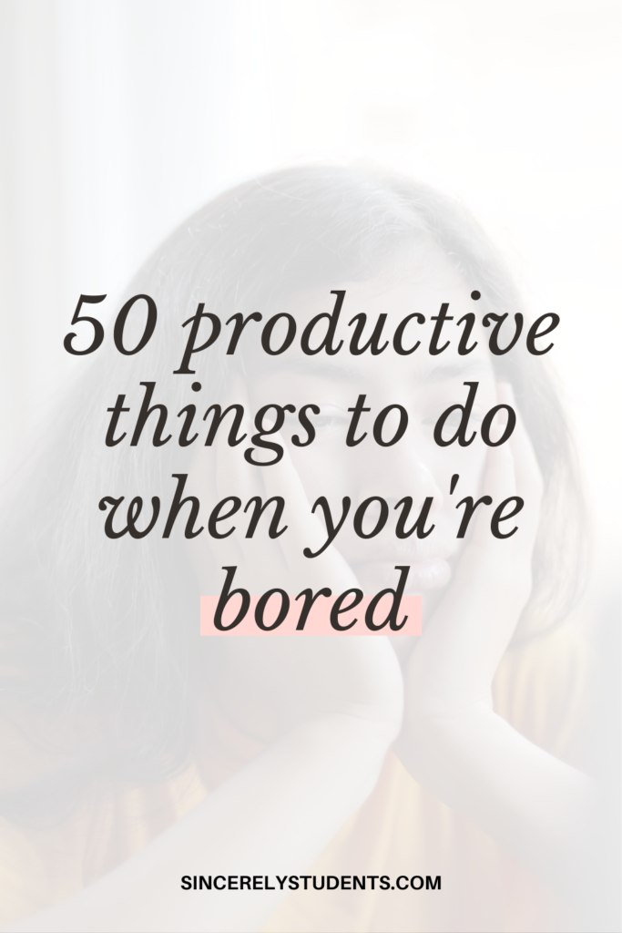 50 productive things to do when you're bored